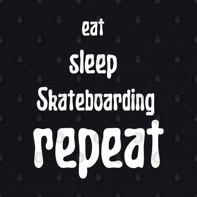 eat sleep skateboarding repeat by Love My..